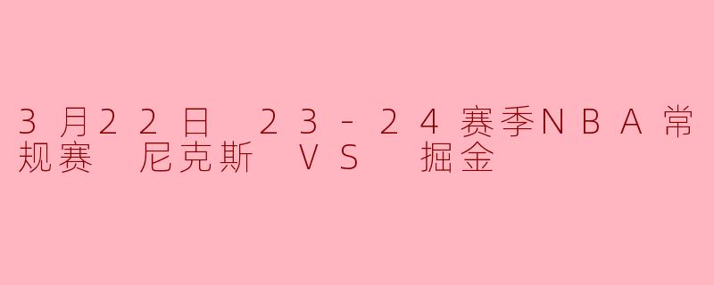 3月22日 23-24赛季NBA常规赛 尼克斯 VS 掘金